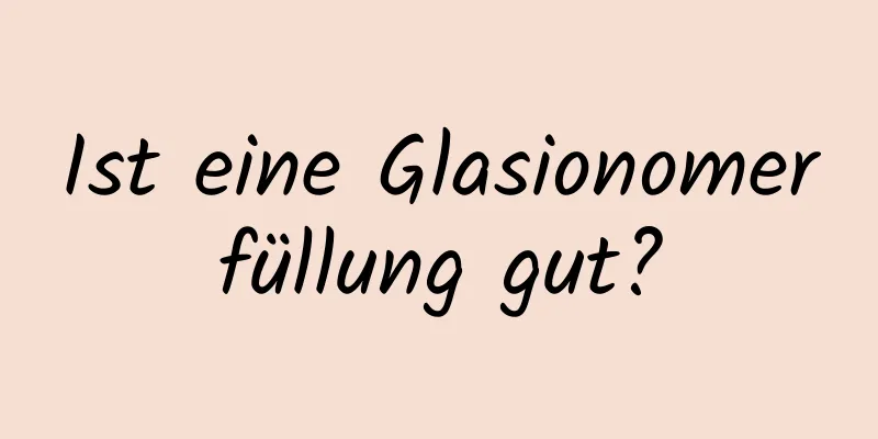 Ist eine Glasionomerfüllung gut?