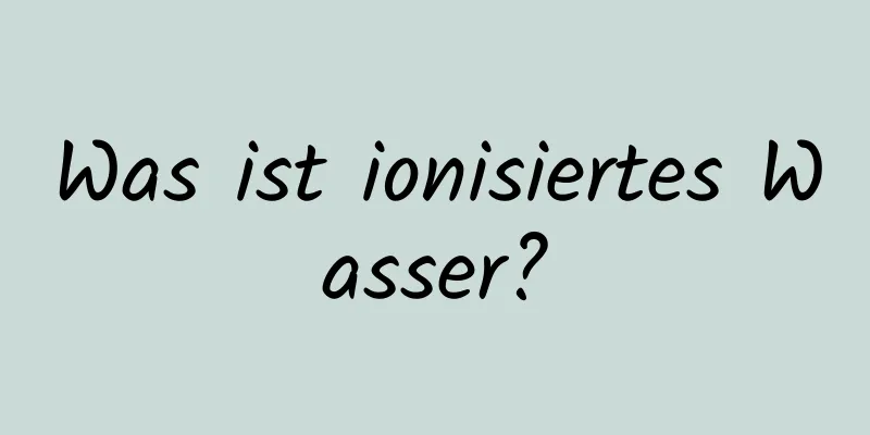 Was ist ionisiertes Wasser?