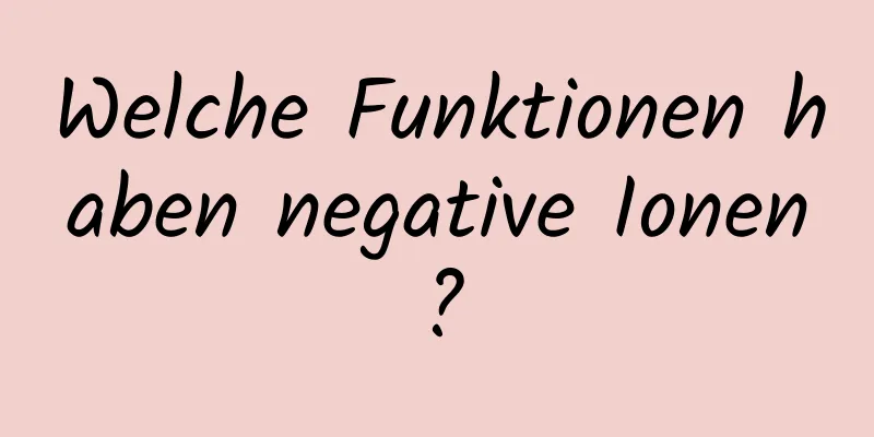 Welche Funktionen haben negative Ionen?