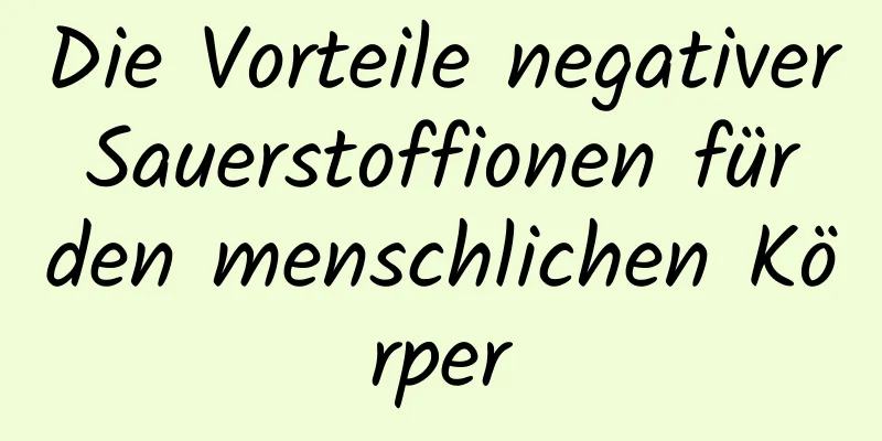 Die Vorteile negativer Sauerstoffionen für den menschlichen Körper