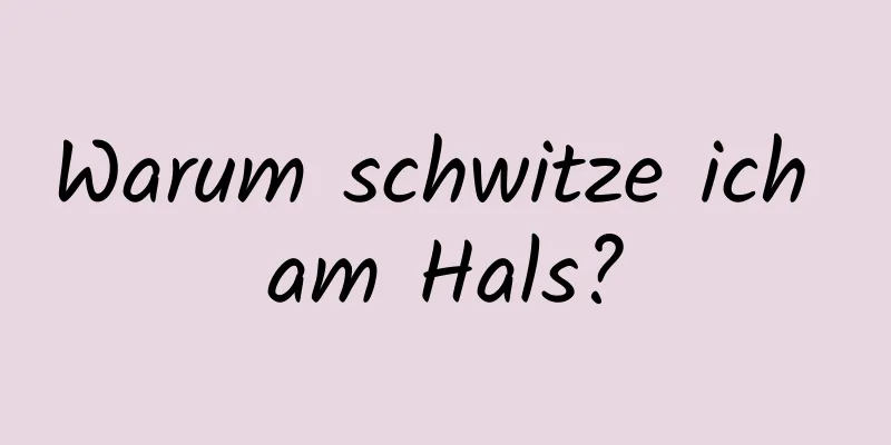 Warum schwitze ich am Hals?