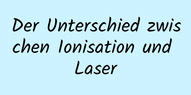 Der Unterschied zwischen Ionisation und Laser
