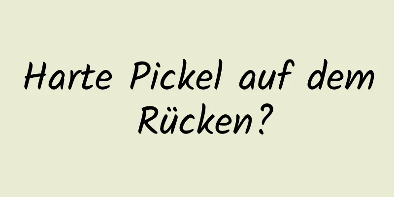 Harte Pickel auf dem Rücken?