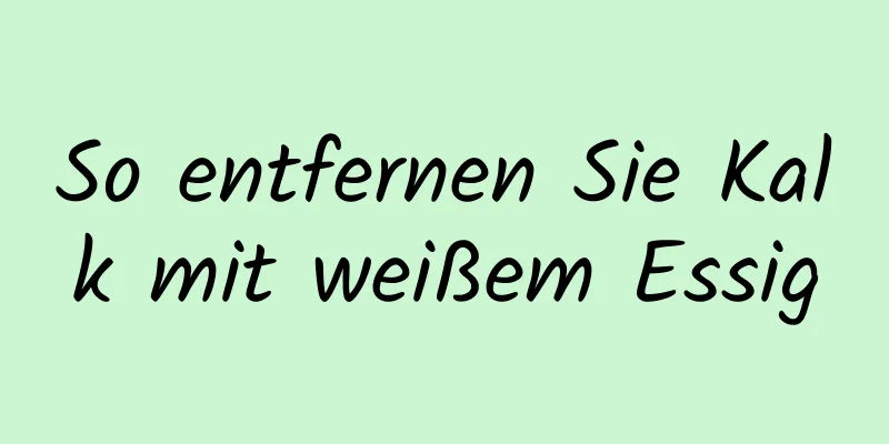 So entfernen Sie Kalk mit weißem Essig