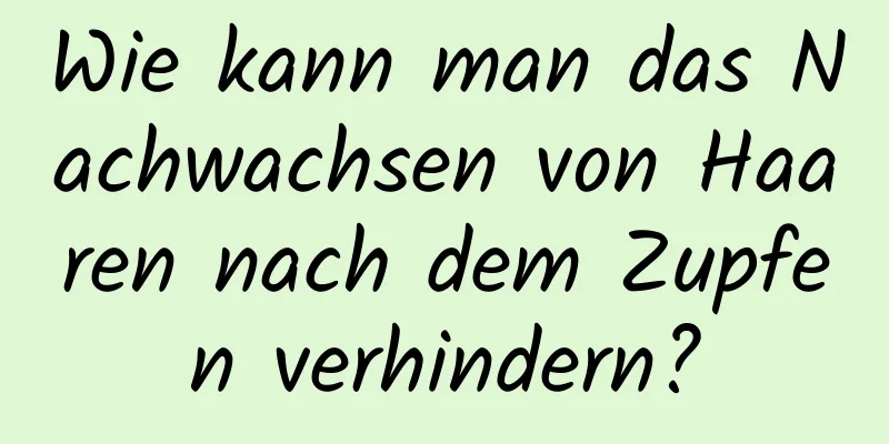 Wie kann man das Nachwachsen von Haaren nach dem Zupfen verhindern?