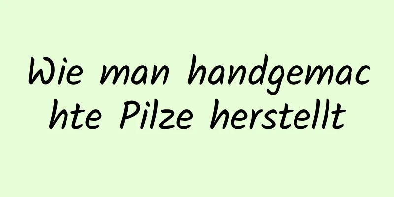Wie man handgemachte Pilze herstellt