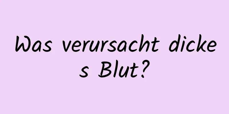 Was verursacht dickes Blut?