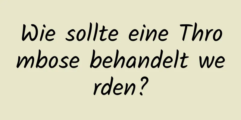 Wie sollte eine Thrombose behandelt werden?