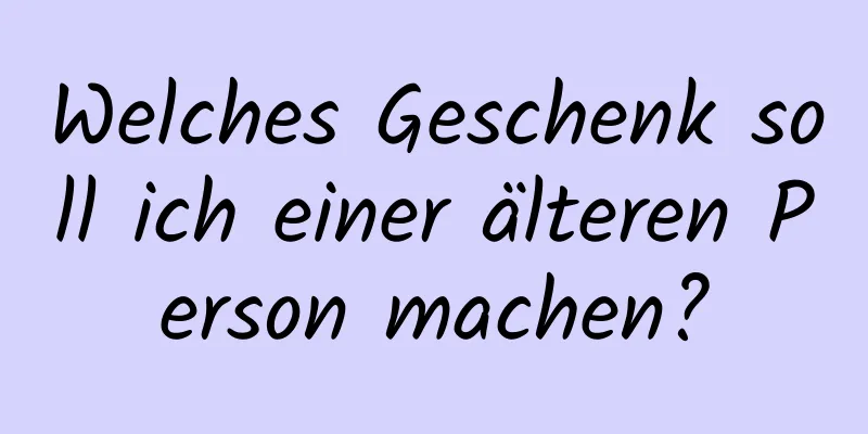 Welches Geschenk soll ich einer älteren Person machen?