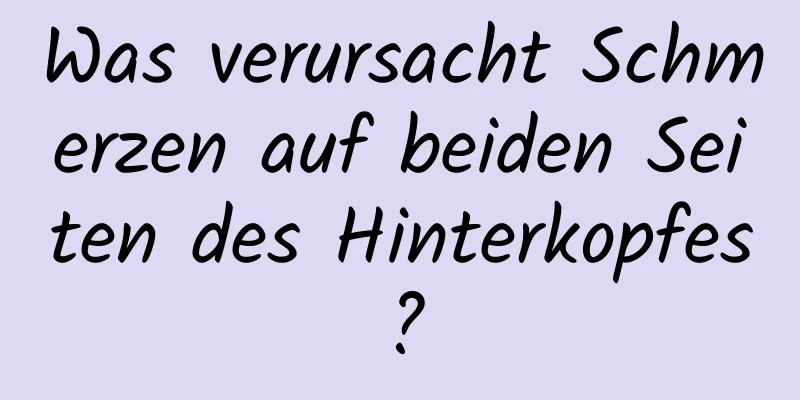 Was verursacht Schmerzen auf beiden Seiten des Hinterkopfes?