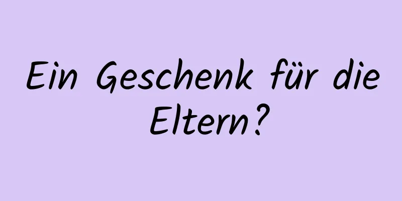 Ein Geschenk für die Eltern?