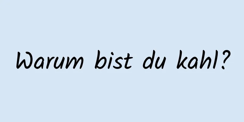 Warum bist du kahl?