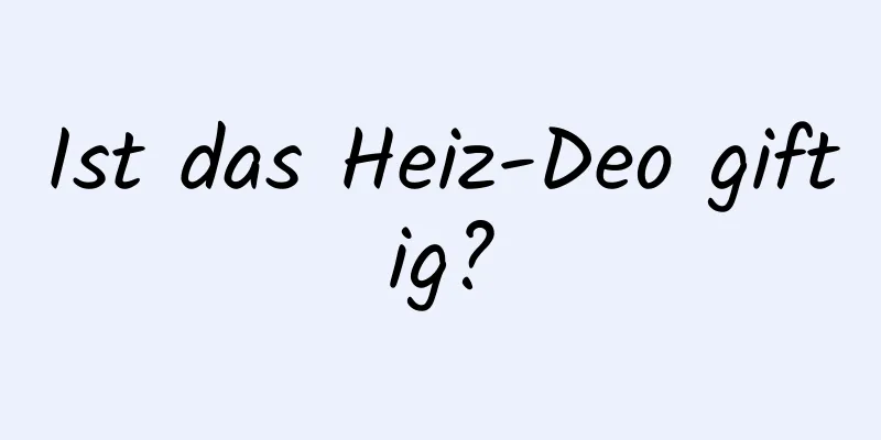 Ist das Heiz-Deo giftig?