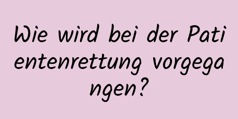 Wie wird bei der Patientenrettung vorgegangen?