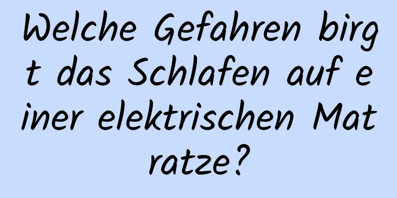 Welche Gefahren birgt das Schlafen auf einer elektrischen Matratze?