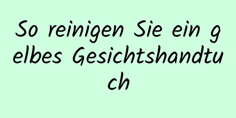 So reinigen Sie ein gelbes Gesichtshandtuch