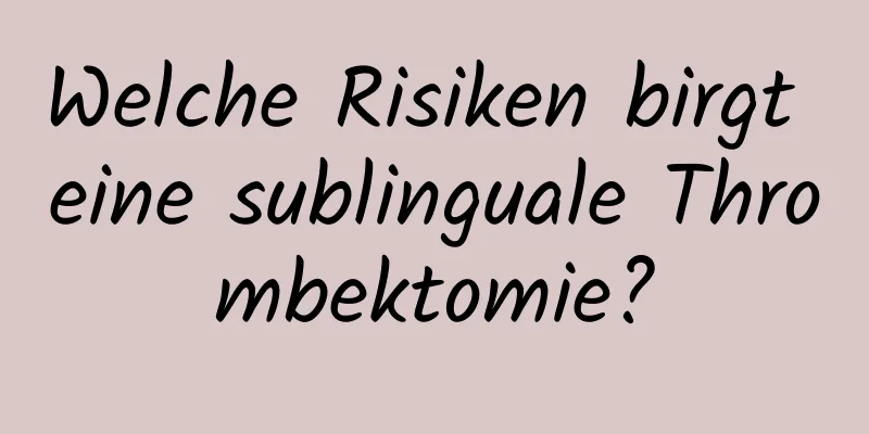 Welche Risiken birgt eine sublinguale Thrombektomie?