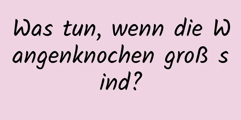 Was tun, wenn die Wangenknochen groß sind?