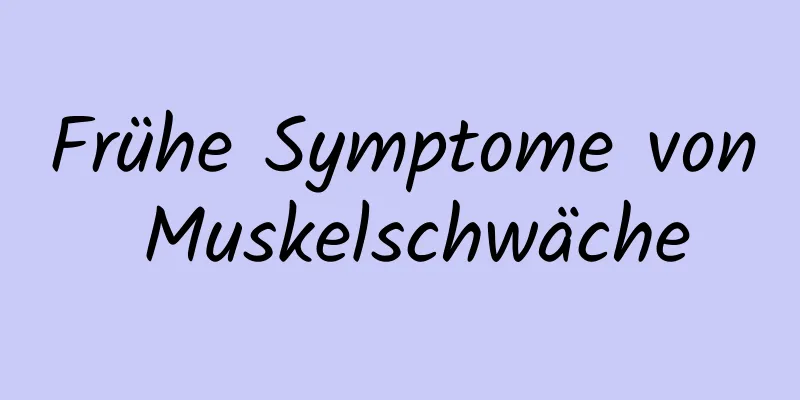 Frühe Symptome von Muskelschwäche