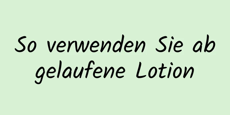So verwenden Sie abgelaufene Lotion