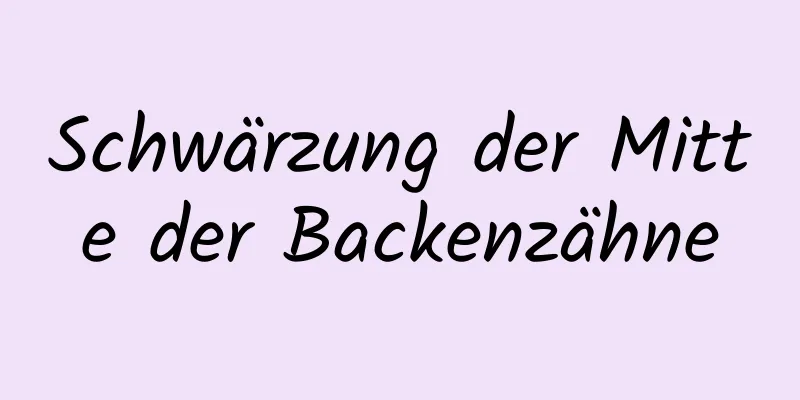 Schwärzung der Mitte der Backenzähne