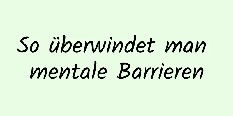 So überwindet man mentale Barrieren
