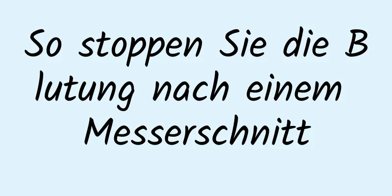 So stoppen Sie die Blutung nach einem Messerschnitt
