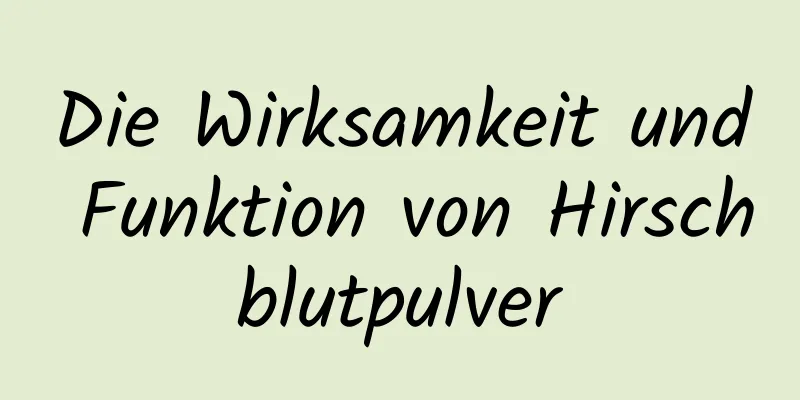 Die Wirksamkeit und Funktion von Hirschblutpulver