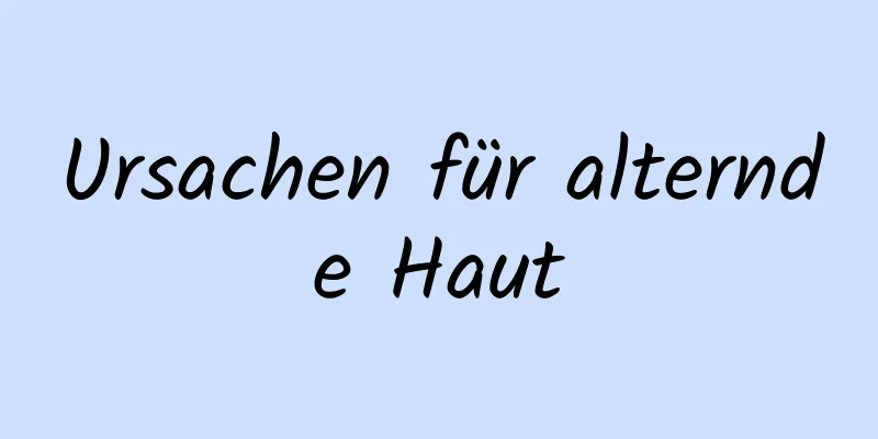 Ursachen für alternde Haut