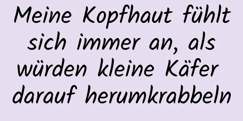 Meine Kopfhaut fühlt sich immer an, als würden kleine Käfer darauf herumkrabbeln