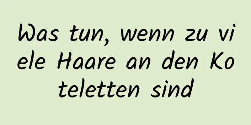 Was tun, wenn zu viele Haare an den Koteletten sind
