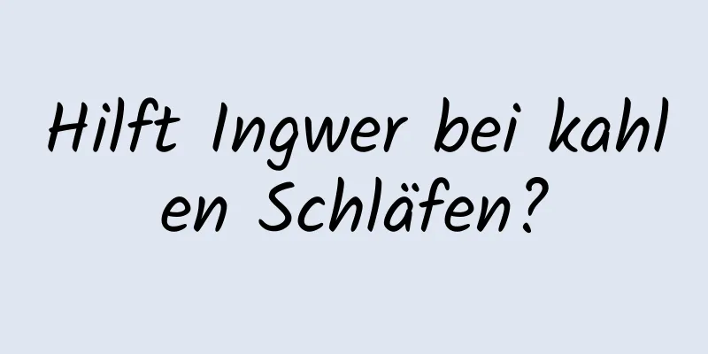 Hilft Ingwer bei kahlen Schläfen?