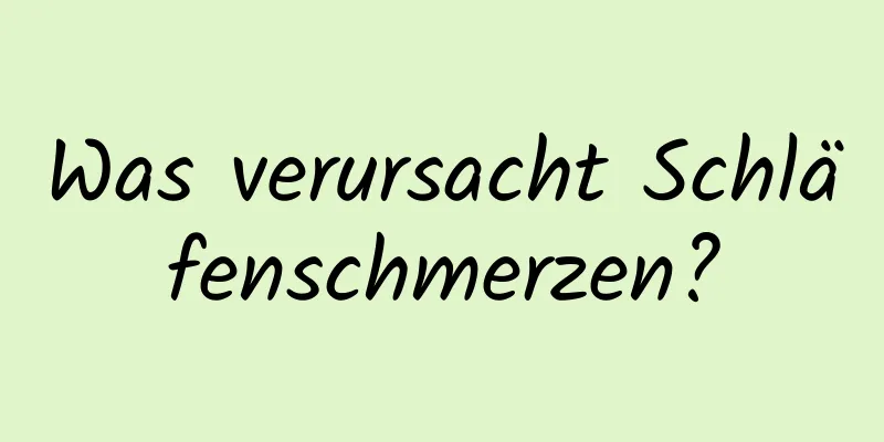 Was verursacht Schläfenschmerzen?