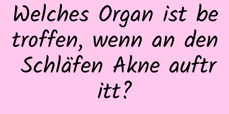 Welches Organ ist betroffen, wenn an den Schläfen Akne auftritt?