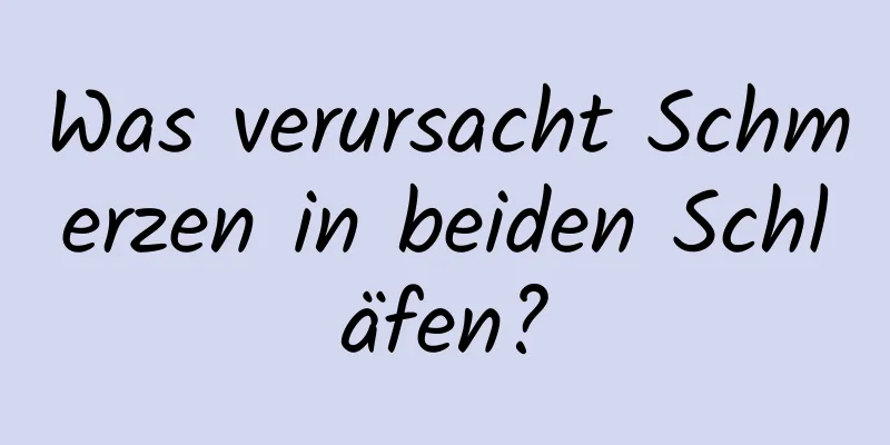 Was verursacht Schmerzen in beiden Schläfen?