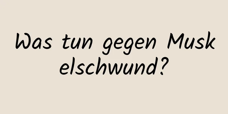 Was tun gegen Muskelschwund?