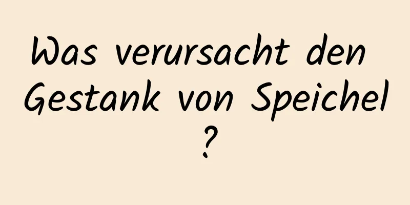 Was verursacht den Gestank von Speichel?