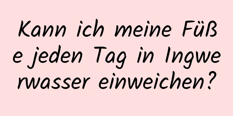 Kann ich meine Füße jeden Tag in Ingwerwasser einweichen?