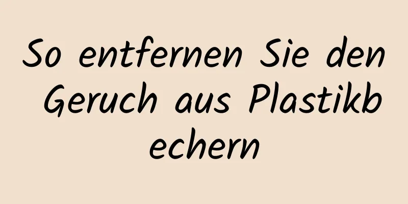 So entfernen Sie den Geruch aus Plastikbechern