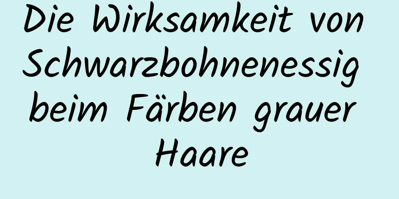 Die Wirksamkeit von Schwarzbohnenessig beim Färben grauer Haare