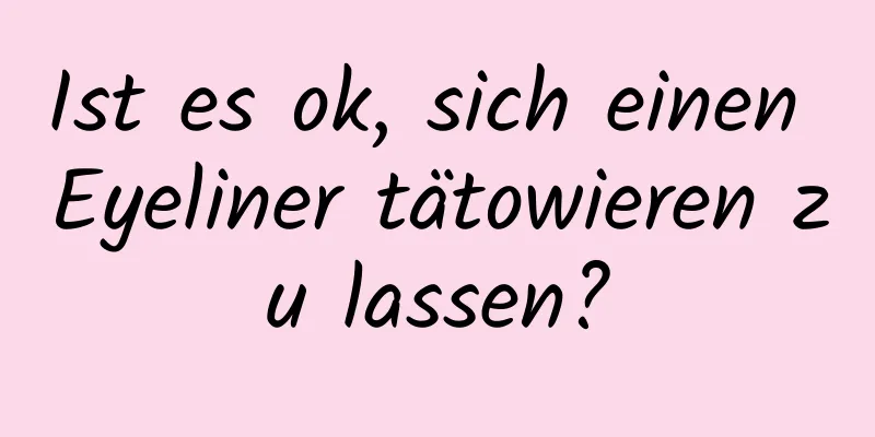 Ist es ok, sich einen Eyeliner tätowieren zu lassen?