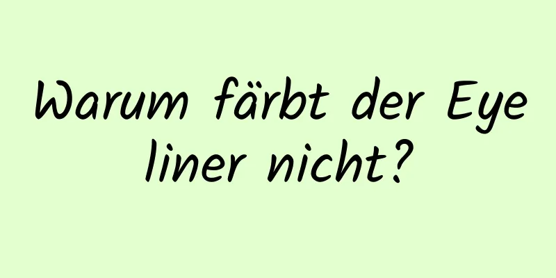 Warum färbt der Eyeliner nicht?