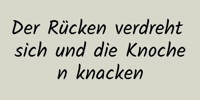 Der Rücken verdreht sich und die Knochen knacken