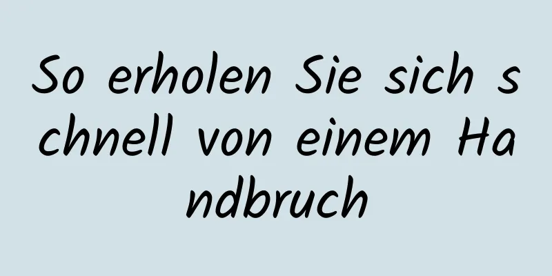 So erholen Sie sich schnell von einem Handbruch