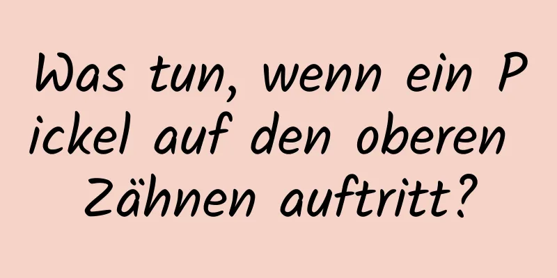 Was tun, wenn ein Pickel auf den oberen Zähnen auftritt?