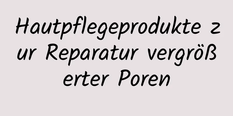 Hautpflegeprodukte zur Reparatur vergrößerter Poren
