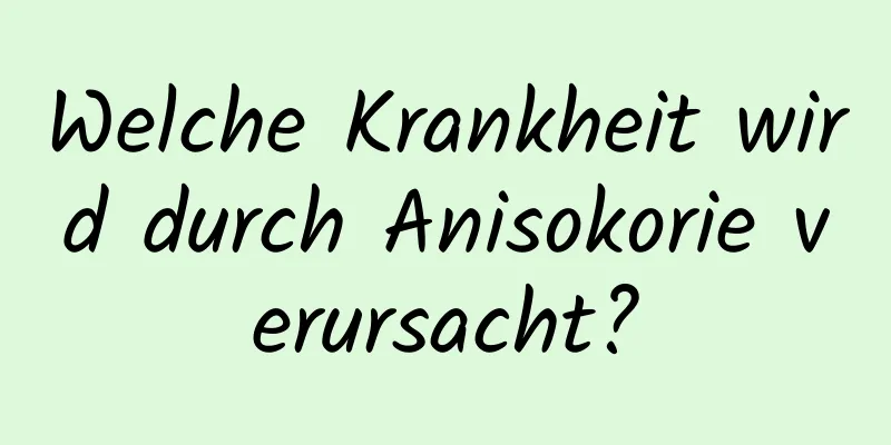 Welche Krankheit wird durch Anisokorie verursacht?