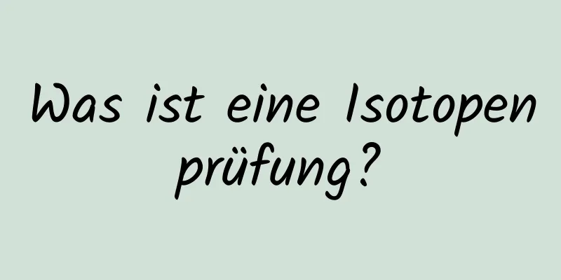 Was ist eine Isotopenprüfung?