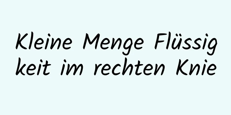 Kleine Menge Flüssigkeit im rechten Knie