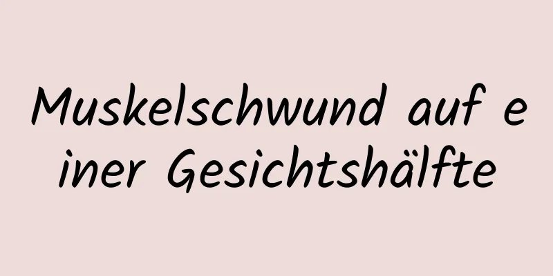 Muskelschwund auf einer Gesichtshälfte